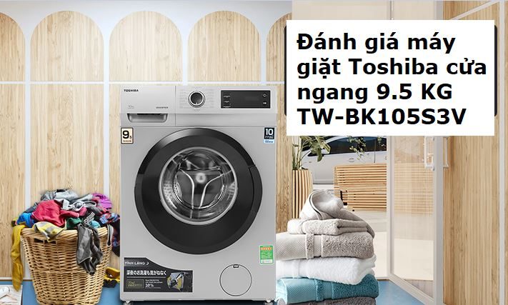 Đánh giá máy giặt Toshiba TW-BK105S3V cửa ngang 9.5 KG
